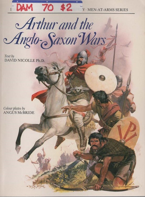 Arthur and the Anglo- Saxon Wars ( Osprey Men-at-Arms Series # 154)