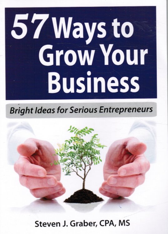 57 Ways to Grow Your Business: ; Bright Ideas for Serious Entrepreneurs