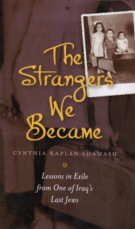 Image for The Strangers We Became: Lessons in Exile from One of Iraq's Last Jews The Strangers We Became: Lessons in Exile from One of Iraq's Last Jews