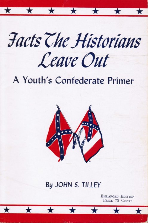 Facts the Historians Leave out (SIGNED) ; A Confederate Primer