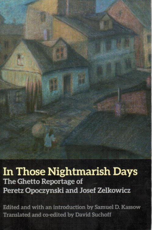 Image for In Those Nightmarish Days: the Ghetto Reportage of Peretz Opoczynski and Josef Zelkowicz In Those Nightmarish Days: the Ghetto Reportage of Peretz Opoczynski and Josef Zelkowicz