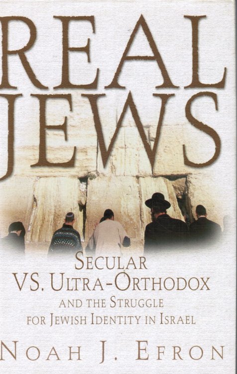 Real Jews: Secular Versus Ultra- Orthodox: the Struggle for Jewish Identity in Israel