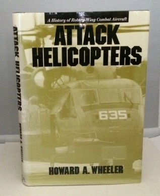 Attack Helicopters; A History of Rotary-Wing Combat Aircraft