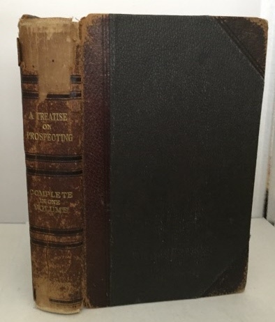 A Treatise On Prospecting; Blowpiping, Mineralogy, Assaying, Geology, Prospecting, Placer and Hydraulic Mining