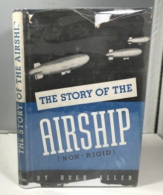 The Story Of The Airship (non-rigid) A Study of One of America's Lesser Known Defense Weapons