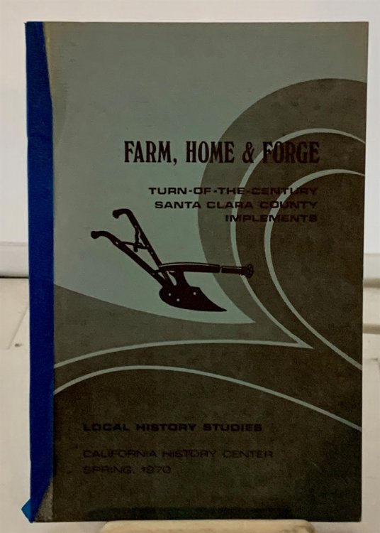 Image for Farm, Home & Forge; Turn of the Century Santa Clara County Implements Farm, Home & Forge; Turn of the Century Santa Clara County Implements