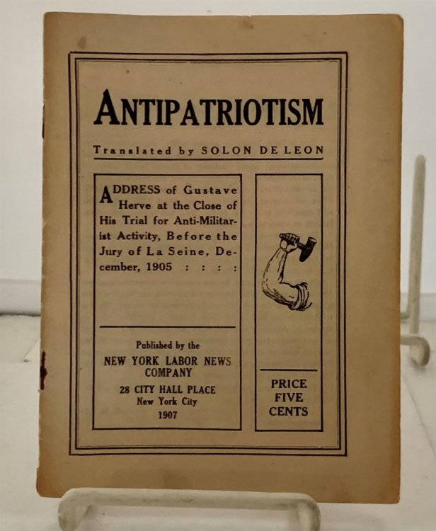 Image for Antipatriotism; Address of Gustave Herve At the Close of His Trial for Anti-Miliaristic Activity, before the Jury of La Siene, December 1905 Antipatriotism; Address of Gustave Herve At the Close of His Trial for Anti-Miliaristic Activity, before the Jury of La Siene, December 1905