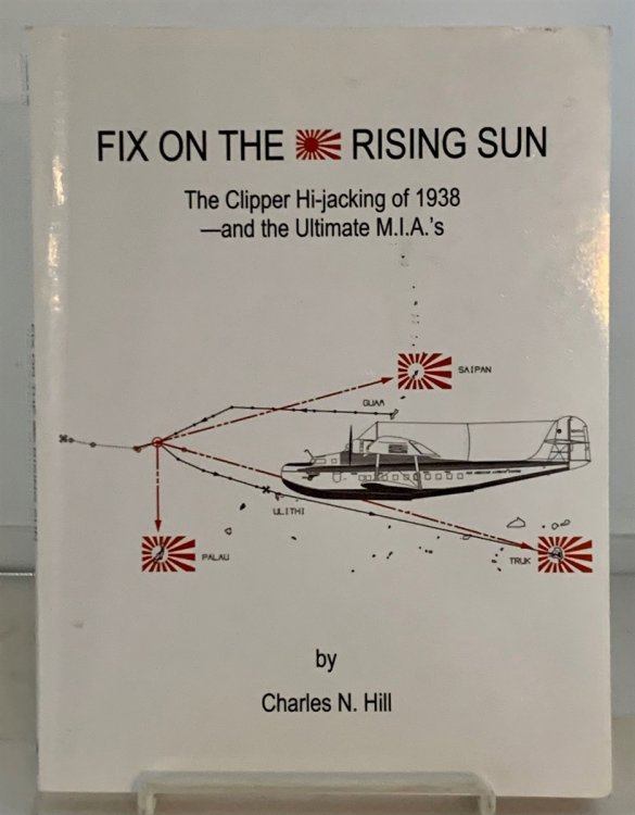 Fix on the Rising Sun; The Clipper Hi-Jacking of 1938--And the Ultimate M. I. A.' S