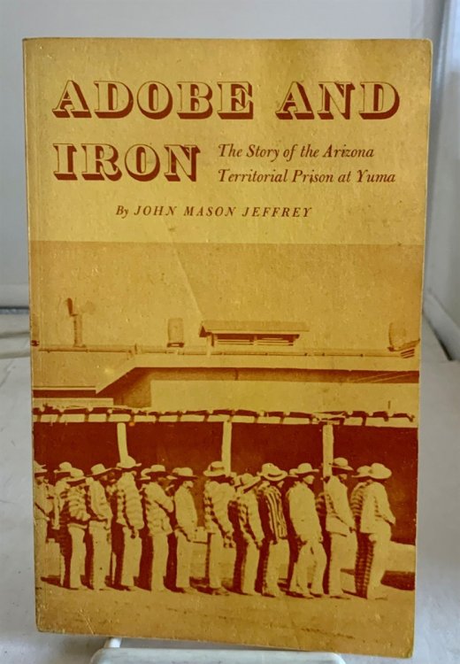Image for Adobe and Iron; The Story of the Arizona Territorial Prison At Yuma Adobe and Iron; The Story of the Arizona Territorial Prison At Yuma