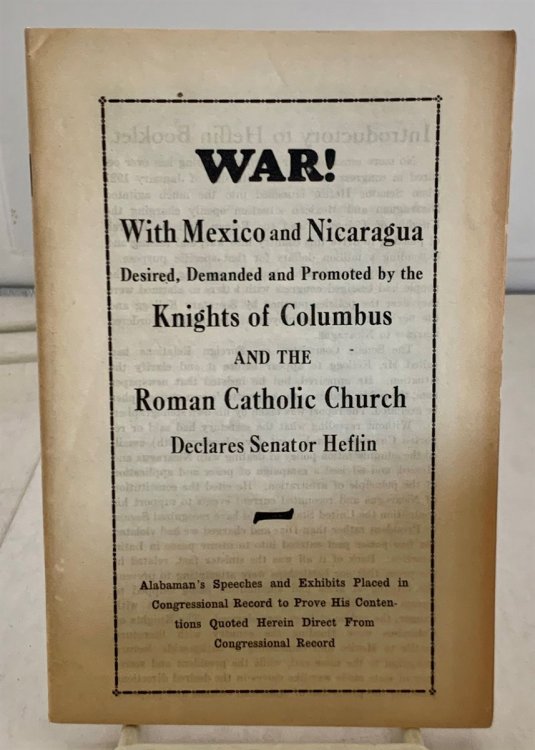 Image for War! With Mexico and Nicaragua; Desired, Demanded and Promoted by the Knights of Columbus and the Roman Catholic Church Declares Senator Heflin War! With Mexico and Nicaragua; Desired, Demanded and Promoted by the Knights of Columbus and the Roman Catholic Church Declares Senator Heflin