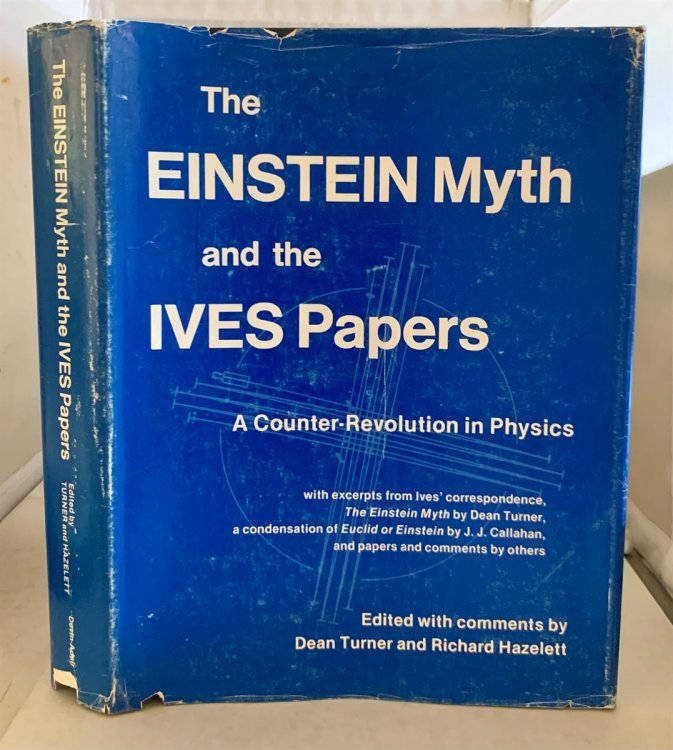 Image for The Einstein Myth and the Ives Papers A Counter-Revolution in Physics with excerpts from Ives' correspondence, the Einstein Myth by Dean Turner, a condensation of Euclid or Einstein by J. J. Callahan, and papers and comments by others The Einstein Myth and the Ives Papers A Counter-Revolution in Physics with excerpts from Ives' correspondence, the Einstein Myth by Dean Turner, a condensation of Euclid or Einstein by J. J. Callahan, and papers and comments by others