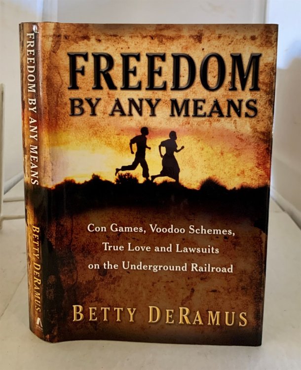 Freedom by Any Means; Con Games, Voodoo Schemes, True Love and Lawsuits on the Underground Railroad