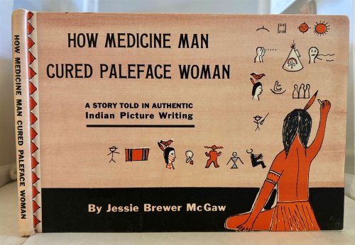 How Medicine Man Cured Paleface Woman; A Story Told in Authentic Indian Picture Writing