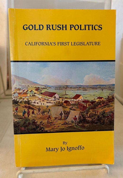 Gold Rush Politics; California's First Legislature