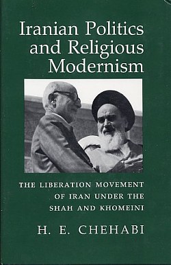 Iranian Politics and Religious Modernism : The Liberation Movement of Iran under the Shah and Khomeini