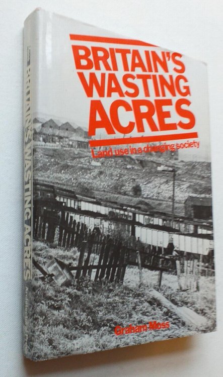 Britain's Wasting Acres: Land Use in a Changing Society