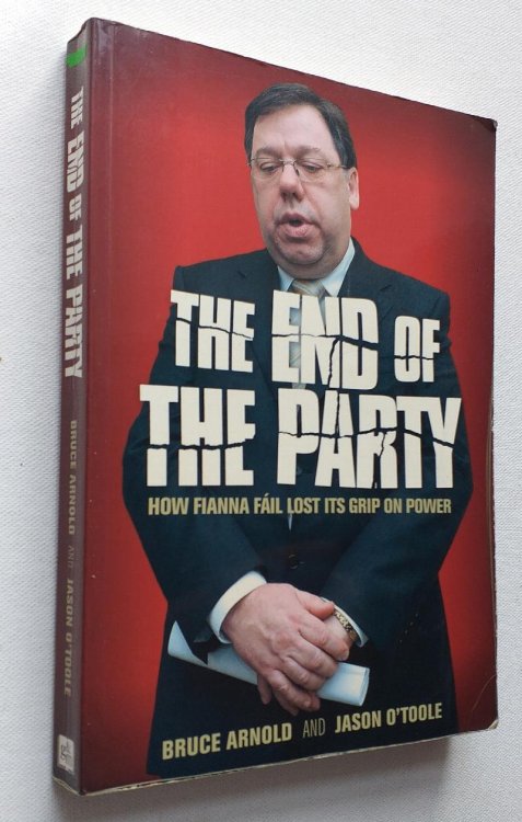 Image for The End of the Party - How Fianna Fail lost its Grip on Power. The End of the Party - How Fianna Fail lost its Grip on Power.