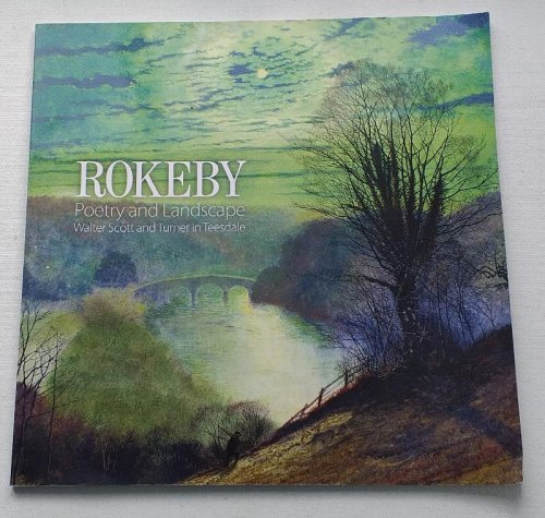 Image for Rokeby, Poetry and Landscape, Walter Scott and Turner in Teesdale. Published to accompany an Exhibition at Bowes Museum, Barnard Castle, Co. Durham, January to April 2013 Rokeby, Poetry and Landscape, Walter Scott and Turner in Teesdale. Published to accompany an Exhibition at Bowes Museum, Barnard Castle, Co. Durham, January to April 2013