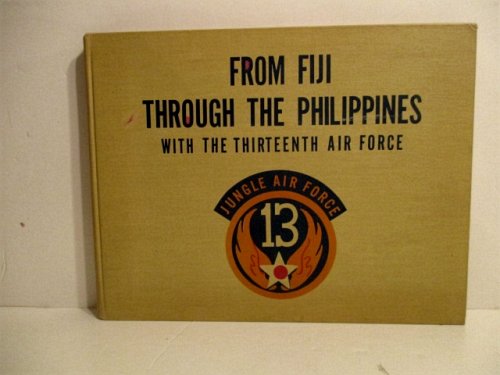 From Fiji Through the Philippines with the Thirteenth Air Force.