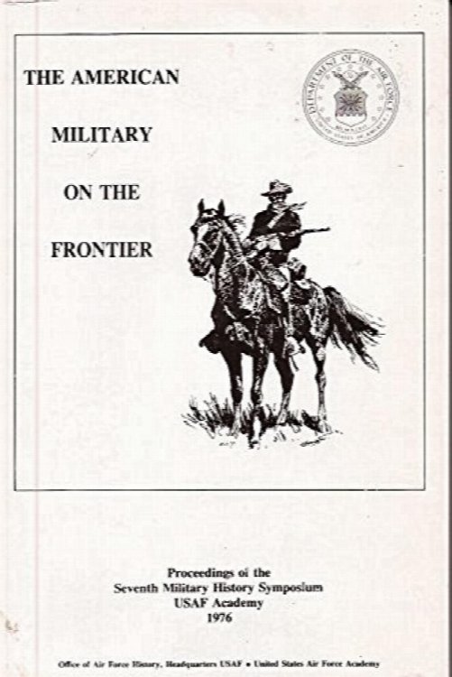 American Military on the Frontier: Proceedings of 7th Military History Symposium. US Air Force Academy, 1976.