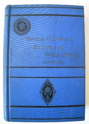 Life of General U. S. Grant: His Early Life, Military Achievements & History of his Civil Administration, His Sickness & Death.