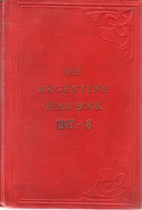 THE ARGENTINE YEAR BOOK 1907-8; With Which Are Incorporated the 