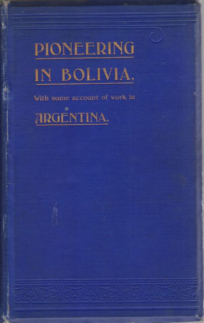 MISSIONARY PIONEERING IN BOLIVIA; With Some Account of Work in Argentina