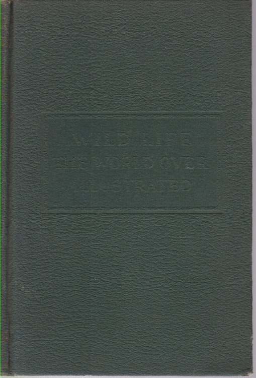 Image for WILD LIFE THE WORLD OVER; Comprising Twenty-Seven Chapters Written by Nine Distinguished World-Traveled Specialists WILD LIFE THE WORLD OVER; Comprising Twenty-Seven Chapters Written by Nine Distinguished World-Traveled Specialists