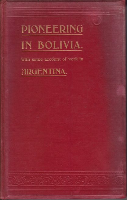 MISSIONARY PIONEERING IN BOLIVIA; With Some Account of Work in Argentina