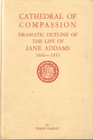 CATHEDRAL OF COMPASSION; Dramatic Outline of the Life of Jane Addams 1860-1935