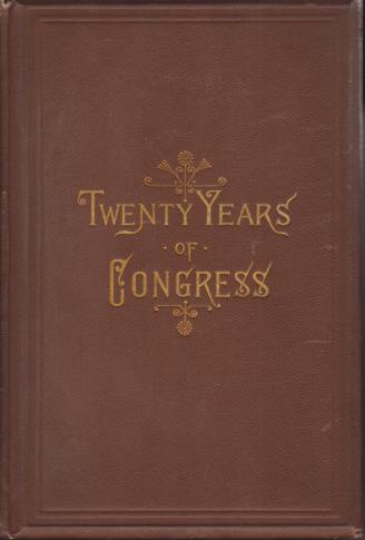 TWENTY YEARS OF CONGRESS [TWO VOLUME SET]; From Lincoln to Garfield with a Review of the Events Which Led Up to the Revolution of 1860
