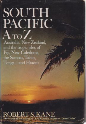 SOUTH PACIFIC A TO Z; Australia, New Zealand, the Tropic Isles of Fiji, New Caledonia, the Samoas, Tahiti, Tonga - and Hawaii