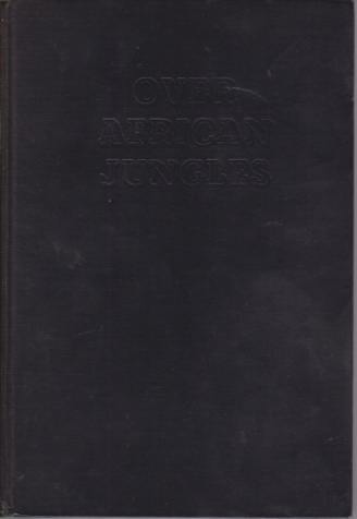 OVER AFRICAN JUNGLES; The Record of a Glorious Adventure over the Big Game Country of Africa 60,000 Miles by Airplane