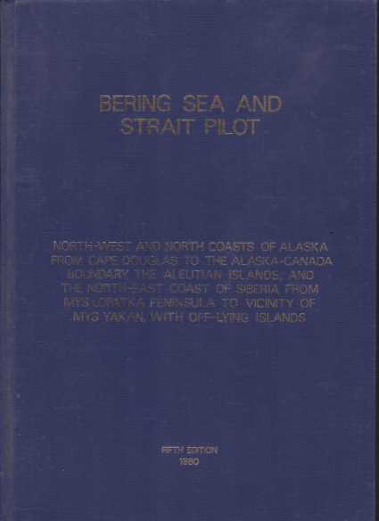 BERING SEA AND STRAIT PILOT; North-West and North Coasts of Alaska from Cape Doughlas to the Alaska-Canada Boundary, the Aleutian Islands, and the North-East Coast of Siberia from Mys Lopatka Peninsula to Vicinity of Mys Yakan, with Off-Lying Islands