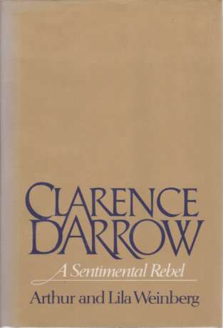 CLARENCE DARROW; A Sentimental Rebel