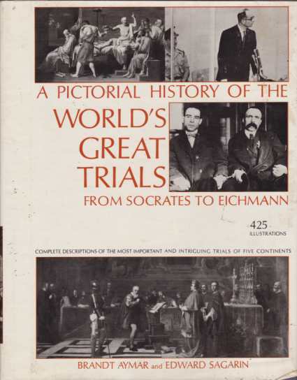 A PICTORIAL HISTORY OF THE WORLD'S GREAT TRIALS; From Socrates to Eichman