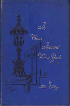 A TOUR AROUND NEW YORK AND MY SUMMER ACRE; Being the Creations of Mr. Felix Oldboy