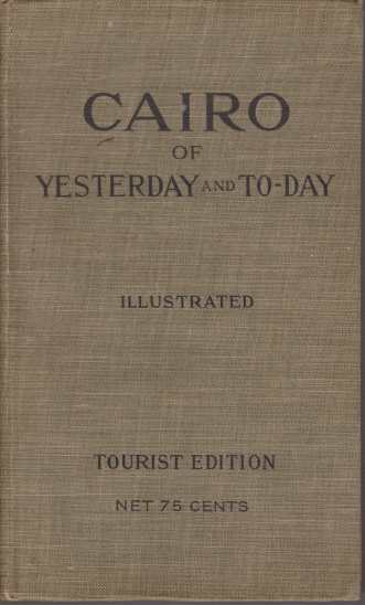 CAIRO; Of Yesterday and To-Day. the City of the Caliphs. a Popular Study of Cairo and its Environs and the Nile and its Antiquities