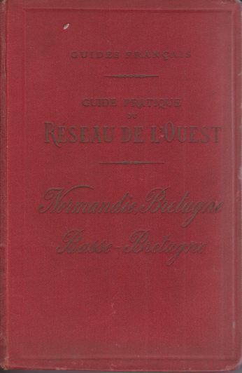GUIDE PRATIQUE DU RSEA DE L'OUEST; Comprenant La Normandie Et La Bretagne Et En Outre La Ligne De Brest a Paris Par Nantes (Rseau D'Orlans) Desservant La Basse-Bretagne