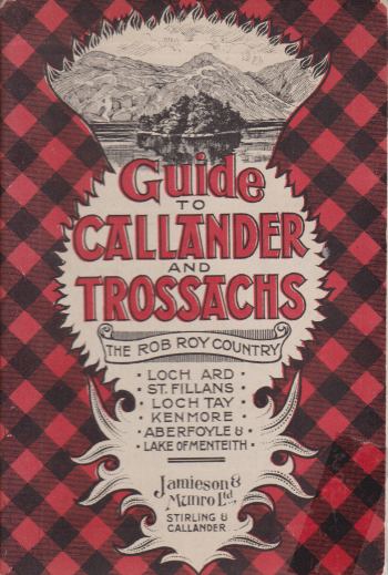CALLANDER AND THE TROSSACHS; With Historical and Descriptive Notes on Loch Ard, St. Fillans, Loch Tay, Kenmore, Aberfoyle, Lake of Menteith, and the Rob Roy Country