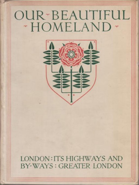OUR BEAUTIFUL HOMELAND; The Heart of London. through London's Highways. in London's By-Ways. Rambles in Greater London
