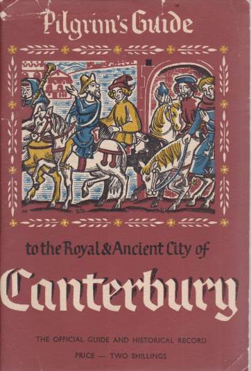 THE PILGRIM'S GUIDE TO THE ROYAL AND ANCIENT CITY OF CANTERBURY