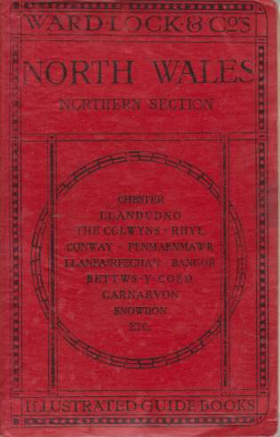 A PICTORIAL AND DESCRIPTIVE GUIDE TO NORTH WALES (NORTHERN SECTION) ; Chester - Llandudno - the Colwyns - Rhyl - Conway - Deganwy - Penmaenmawr - Llanfairfechan - Bangor - Anglesey - Bettws-Y-Coed - Llanrwst - Trefriw - Carnarvon - Snowdon, Etc.