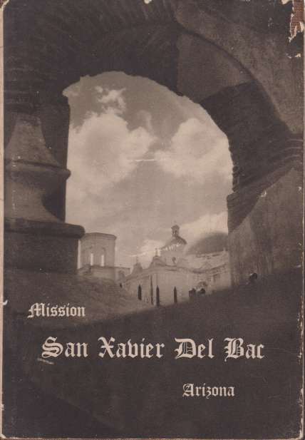 MISSION SAN XAVIER DEL BAC, ARIZONA; Descriptive and Historical Guide