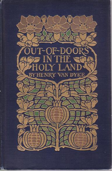 OUT-OF-DOORS IN THE HOLY LAND; Impressions of Travel in Body and Spirit