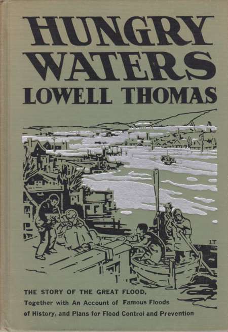 HUNGRY WATERS; The Story of the Great Flood. Together with an Account of Famous Floods of History and Plans for Flood Control and Prevention