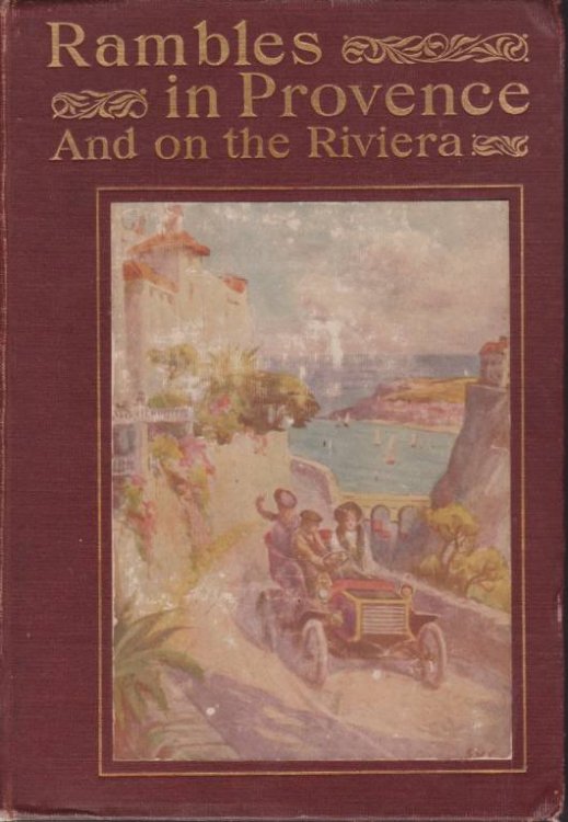 RAMBLES IN PROVENCE AND ON THE RIVIERA; Being Some Account on Joureys Made En Automobile