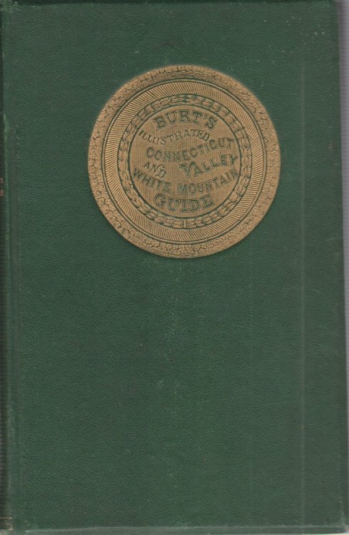 BURT'S ILLUSTRATED GUIDE OF THE CONNECTICUT VALLEY; Containing Descriptions of Mount Holyoke, Mount Mansfield, White Mountains, Lake Memphremagog, Lake Willoughby, Montreal, Quebec, & C.