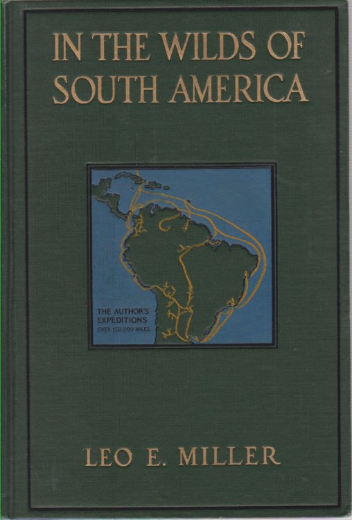 IN THE WILDS OF SOUTH AMERICA; Six Years of Exploration in Colombia, Venezuela, British Guiana, Peru, Bolivia, Argentina, Paraguay, and Brazil