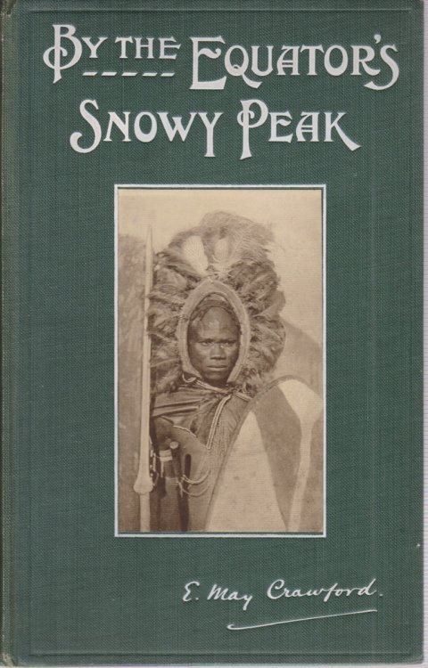 BY THE EQUATOR'S SNOWY PEAK; A Record of medical missionary work and travel in british east africa